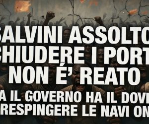 Salvini assolto: ora Meloni chiuda i porti dopo 300mila sbarchi