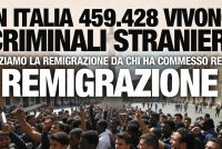 Iniziamo la Remigrazione dai 459.428 criminali che vivono in Italia