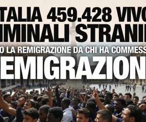 Iniziamo la Remigrazione dai 459.428 criminali che vivono in Italia